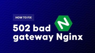 502 Bad Gateway Nginx Error Causes And Fixes